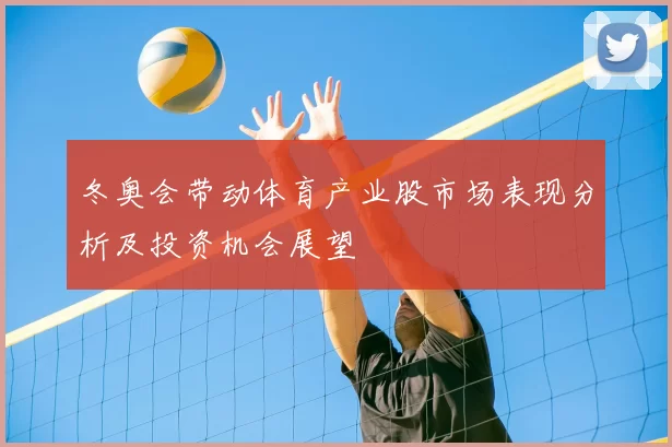 冬奥会带动体育产业股市场表现分析及投资机会展望