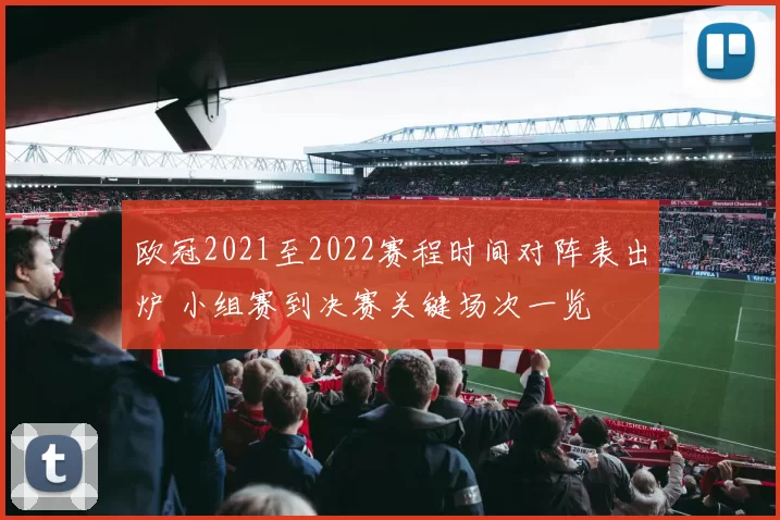 欧冠2021至2022赛程时间对阵表出炉 小组赛到决赛关键场次一览